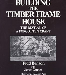 Building The Timber Frame House: Revival of a Forgotten Craft