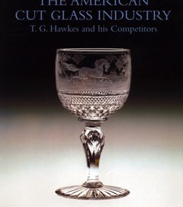 The American Cut Glass Industry: T. G. Hawkes and his Competitors